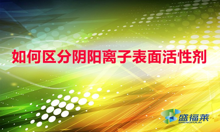 如何區(qū)分陰陽離子表面活性劑