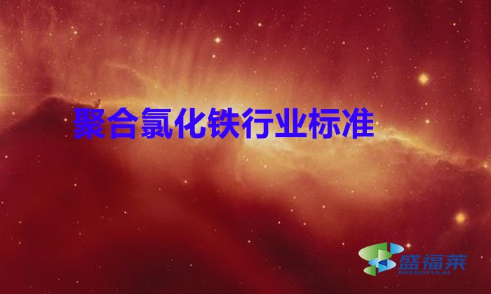 聚合氯化鐵行業(yè)標(biāo)準(zhǔn)（聚合氯化鐵的行業(yè)標(biāo)準(zhǔn)有哪些）