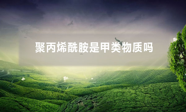 聚丙烯酰胺是甲類物質(zhì)嗎