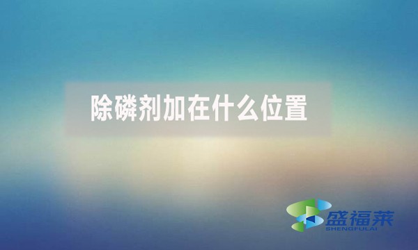 除磷劑加在什么位置？