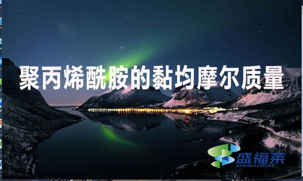 聚丙烯酰胺的黏均摩爾質(zhì)量是什么意思？值是多少？