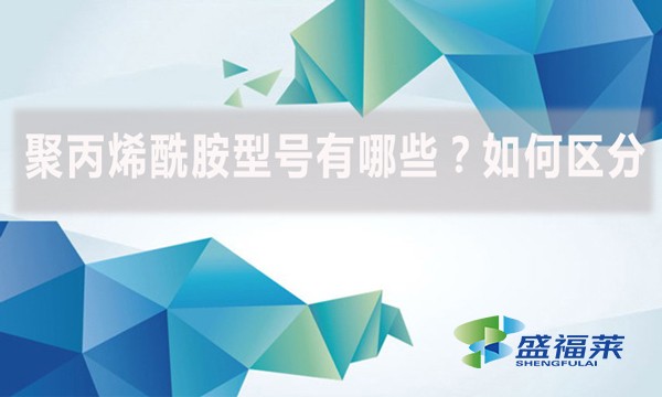 聚丙烯酰胺型號有哪些？如何區(qū)分？