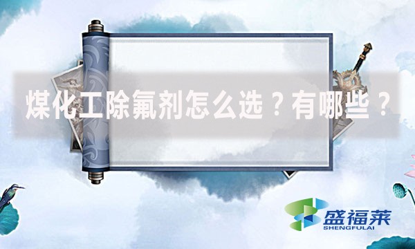 煤化工除氟劑怎么選？有哪些？