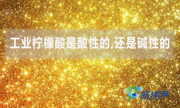 工業(yè)檸檬酸是酸性的,還是堿性的？