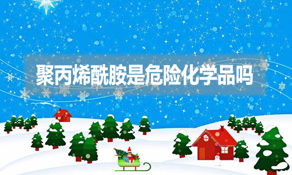 聚丙烯酰胺是危險(xiǎn)化學(xué)品嗎？為什么？