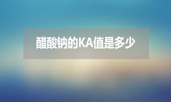 醋酸鈉的ka值是多少？有何用處？