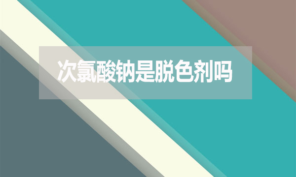次氯酸鈉是脫色劑嗎？