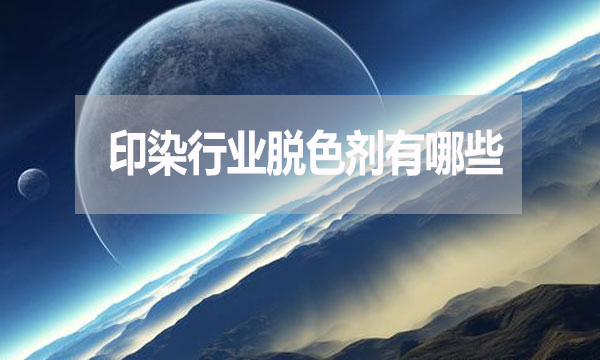 印染行業(yè)脫色劑有哪些？需要哪種脫色劑？