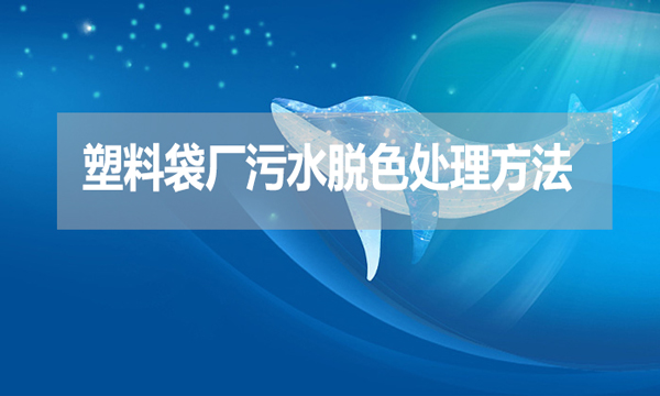 塑料袋廠污水脫色處理方法？