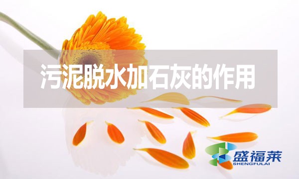 污泥脫水加石灰的作用是什么？