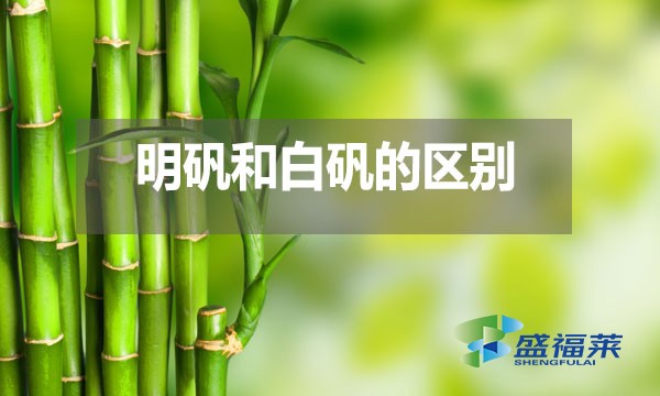 明礬和白礬在多個方面存在區(qū)別？