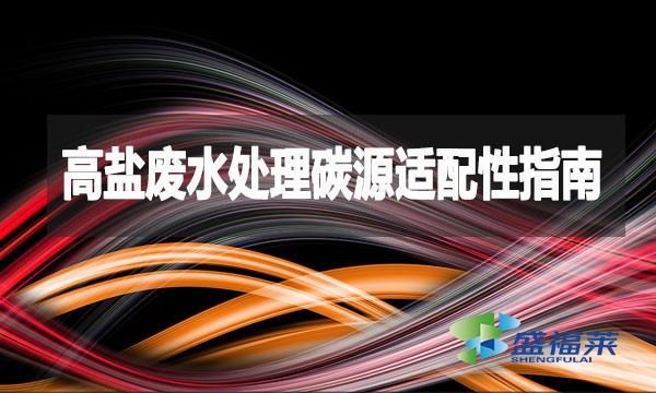 高鹽廢水處理碳源適配性指南