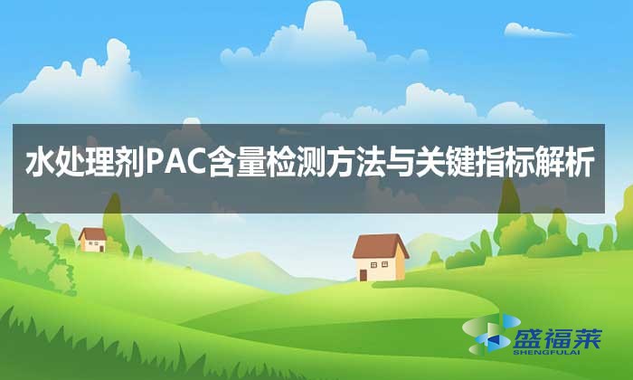 水處理劑PAC含量檢測方法與關(guān)鍵指標解析