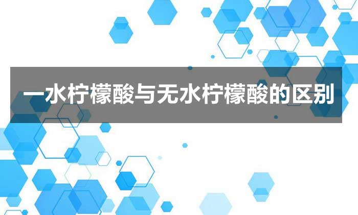 一水檸檬酸與無水檸檬酸的區(qū)別?