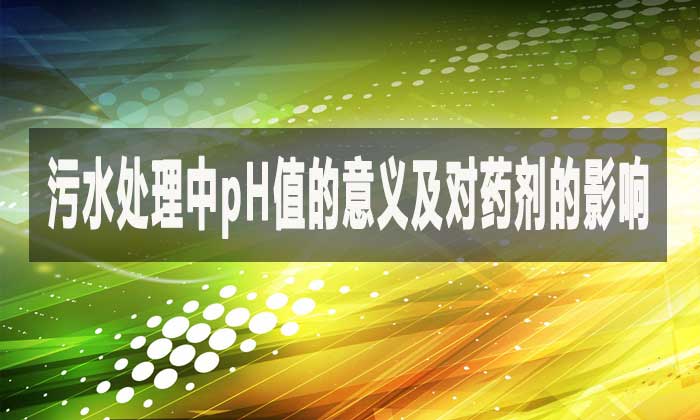 污水處理中pH值的意義及對藥劑的影響
