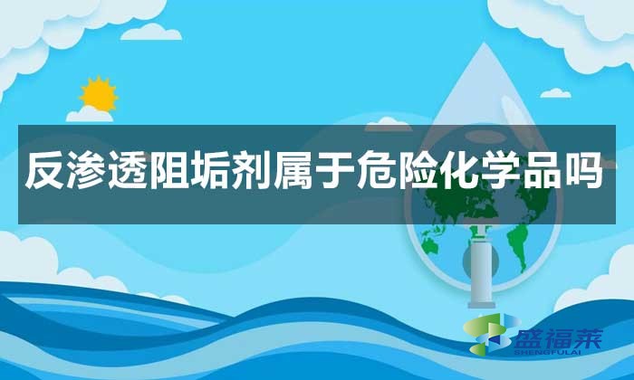 反滲透阻垢劑屬于危險(xiǎn)化學(xué)品嗎？